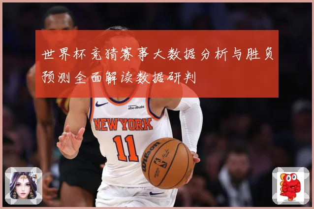 世界杯竞猜赛事大数据分析与胜负预测全面解读数据研判